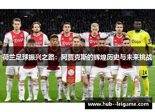 荷兰足球振兴之路：阿贾克斯的辉煌历史与未来挑战