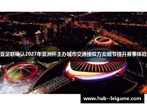 亚足联确认2027年亚洲杯主办城市交通接驳方案细节提升赛事体验