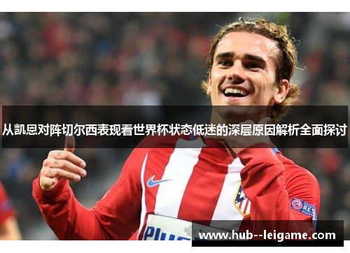 从凯恩对阵切尔西表现看世界杯状态低迷的深层原因解析全面探讨